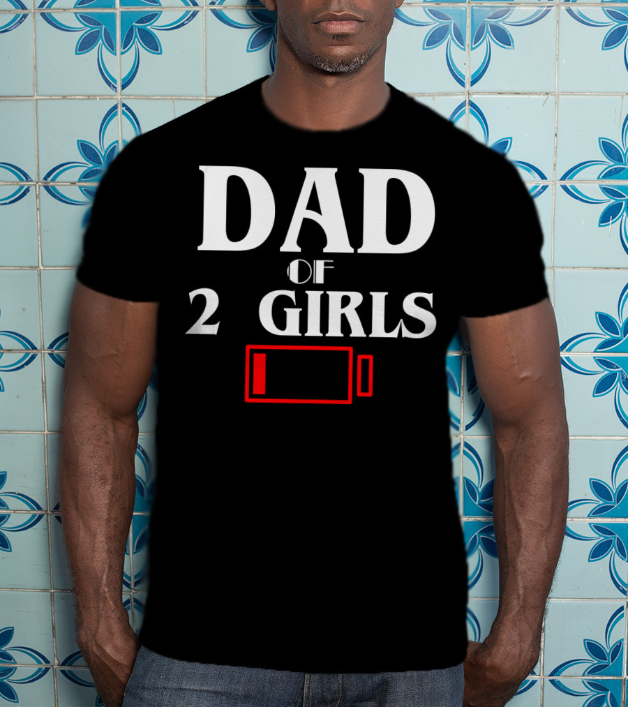 Dad Of 2 Girls Low Battery Funny Idea Best T-Shirt