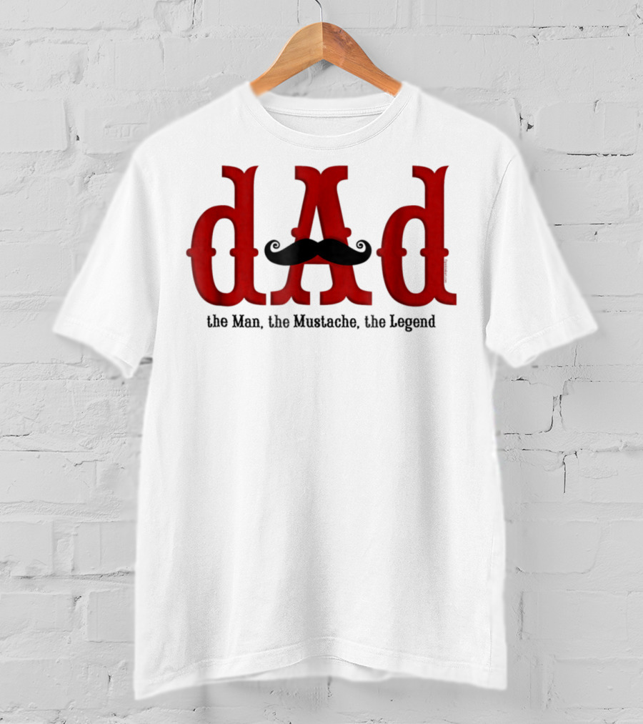Dad The Man The Mustache The Legend T-Shirt