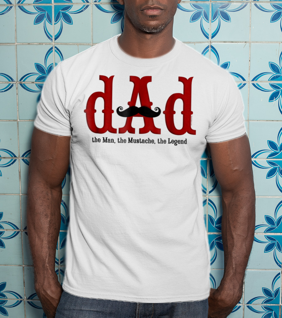 Dad The Man The Mustache The Legend T-Shirt