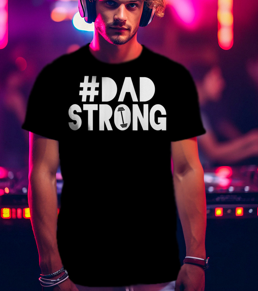 Dad Strong Dadstrong Birthday Dad Strong T-Shirt