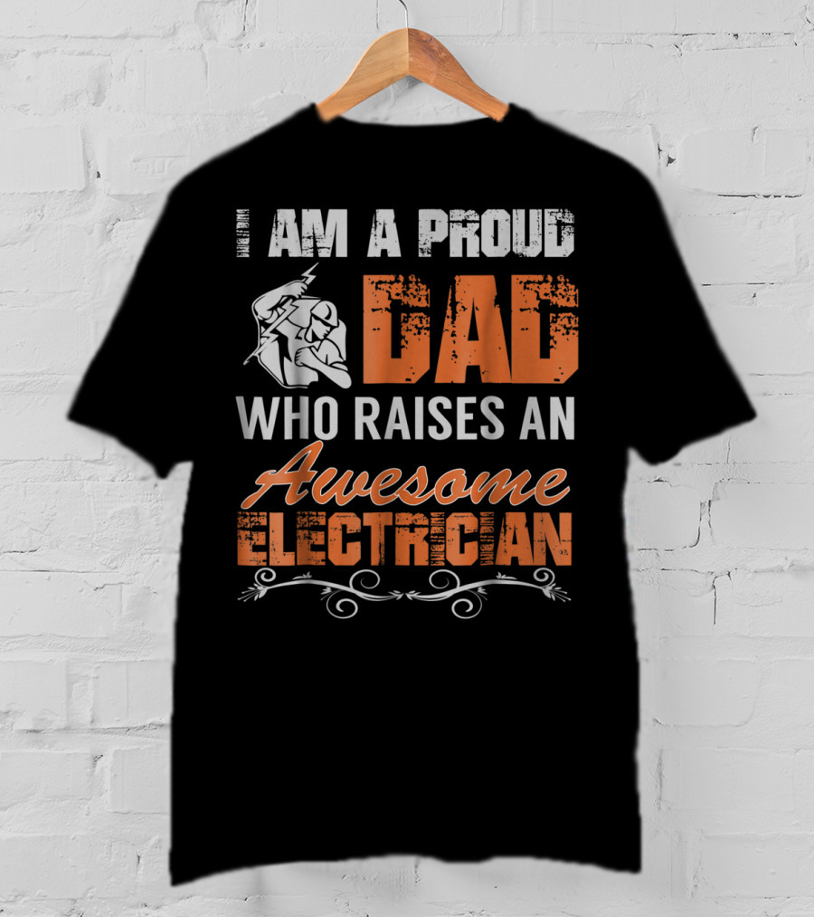 I Am A Proud Dad Who Raises An Awesome Electrician T-Shirt