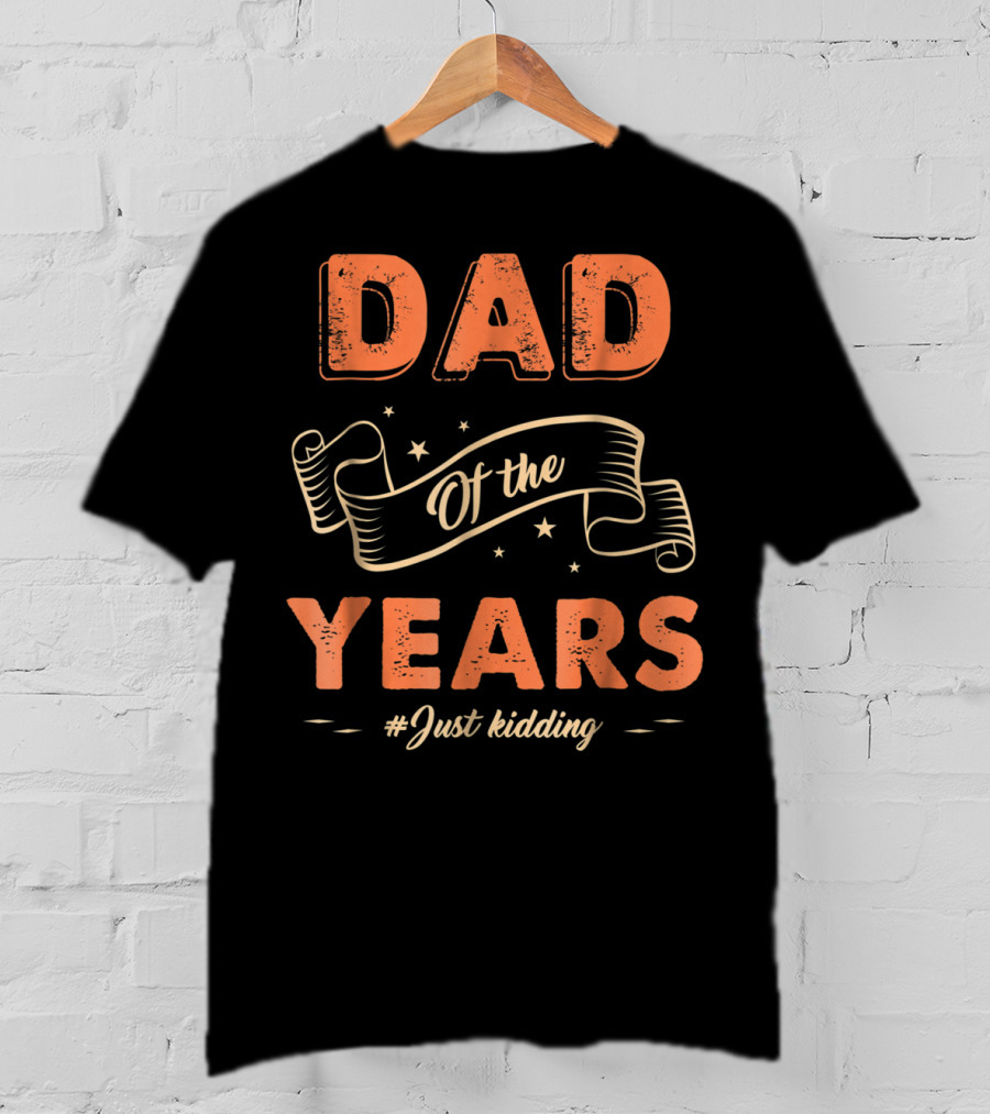 Dad Of The Years Just Kidding Funny Fathers Day T-Shirt