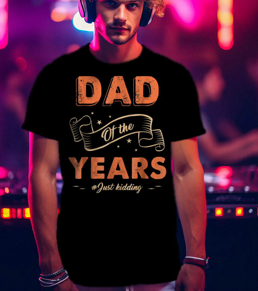 Dad Of The Years Just Kidding Funny Fathers Day T-Shirt
