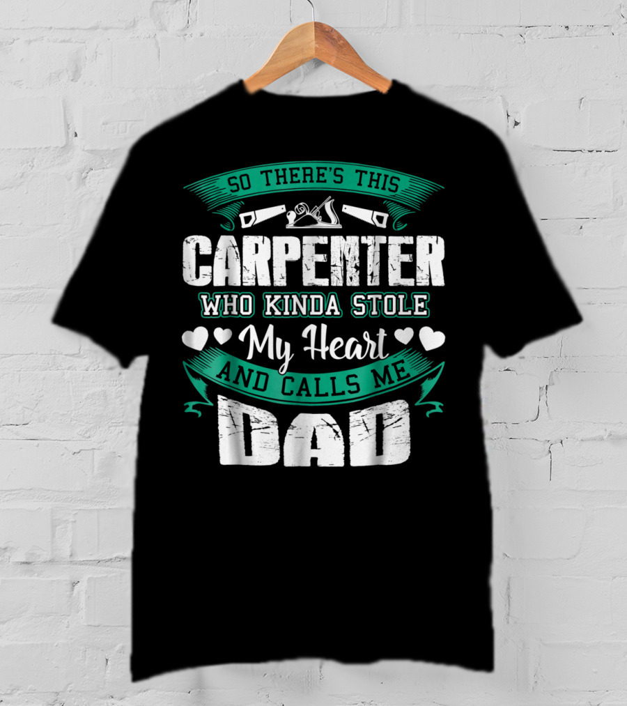 So There's This Carpenter Who Kinda Stole My Heart And Calls Me Dad T-Shirt