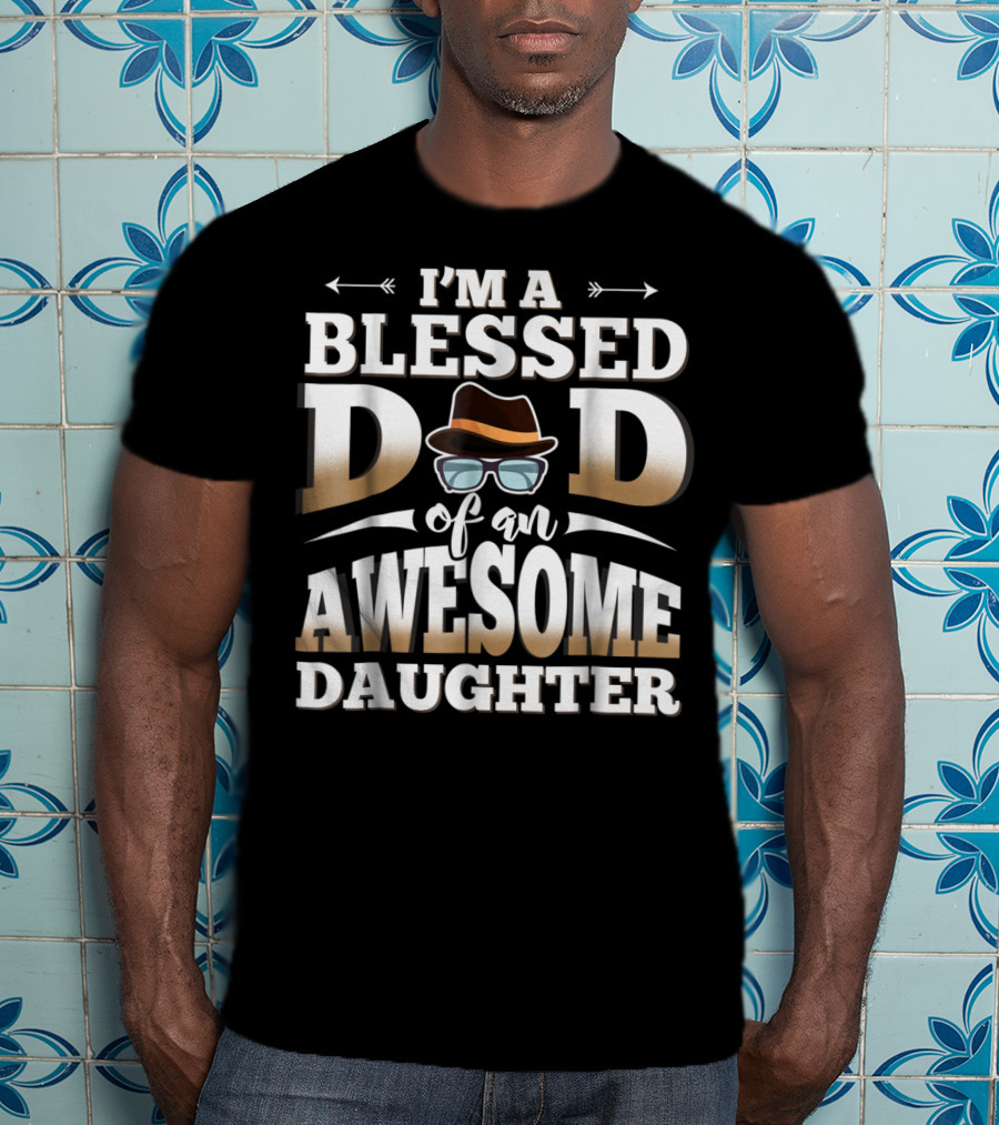 I'M A Blessed Dad Of An Awesome Daughter T-Shirt
