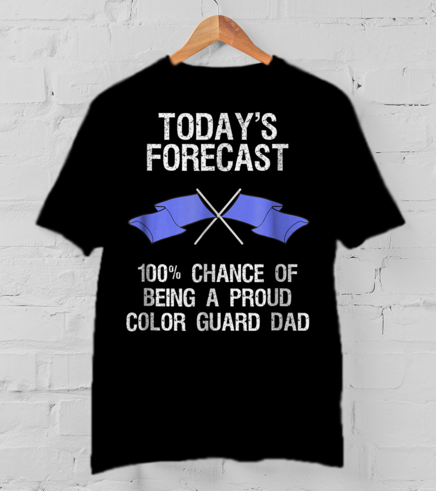 Today's Forecast 100% Chance Of Being A Proud Color Guard Dad T-Shirt