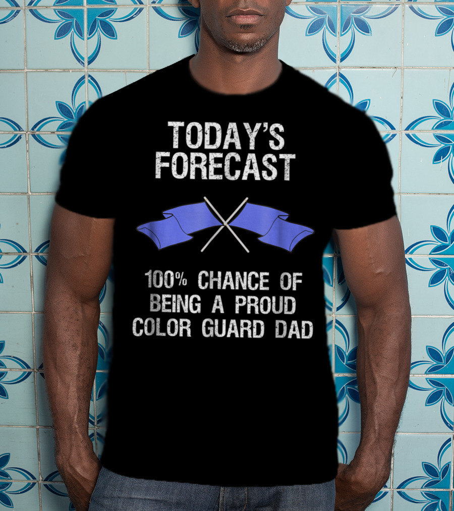Today's Forecast 100% Chance Of Being A Proud Color Guard Dad T-Shirt