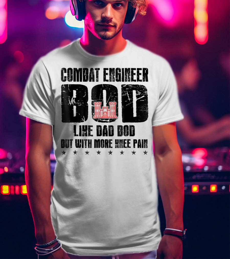Combat Engineer Bod Like A Dad Bod But With More Knee Pain T-Shirt