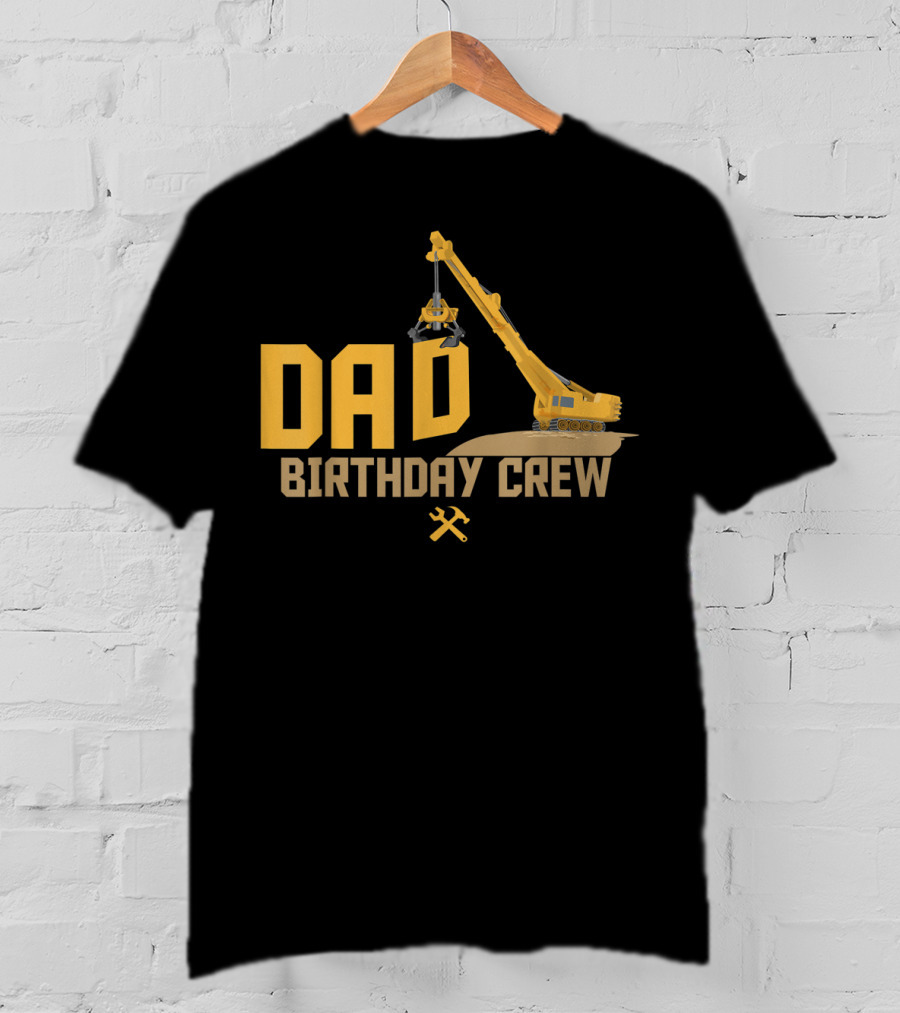 DAD Birthday Crew Construction Worker Crane T-Shirt