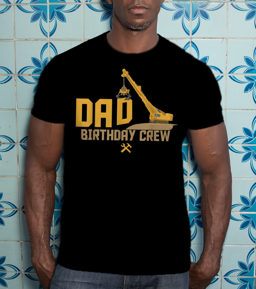 DAD Birthday Crew Construction Worker Crane T-Shirt