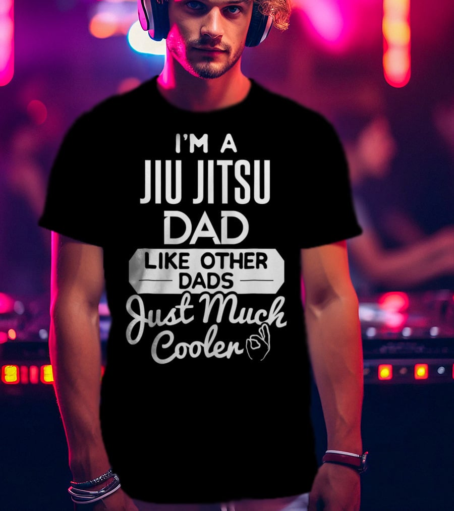 I'm A Jiu Jitsu Dad Like Other Dads Just Much Cooler T-Shirt