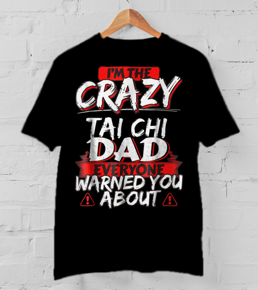 I'm The Crazy Tai Chi Dad Everyone Warned You About T-Shirt