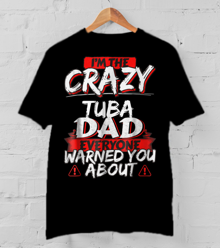 I'm The Crazy Tuba Dad Everyone Warned You About T-Shirt