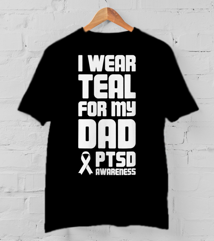 I Wear Teal For My Dad PTSD Awareness T-Shirt