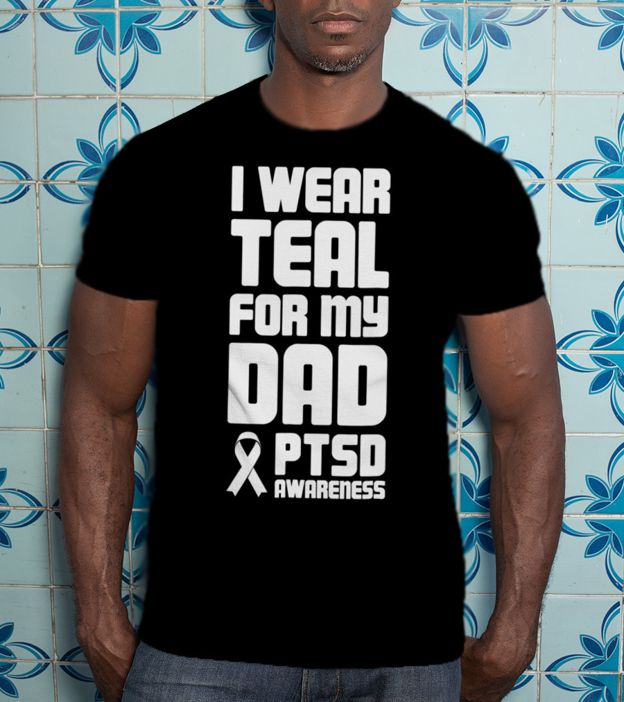 I Wear Teal For My Dad PTSD Awareness T-Shirt