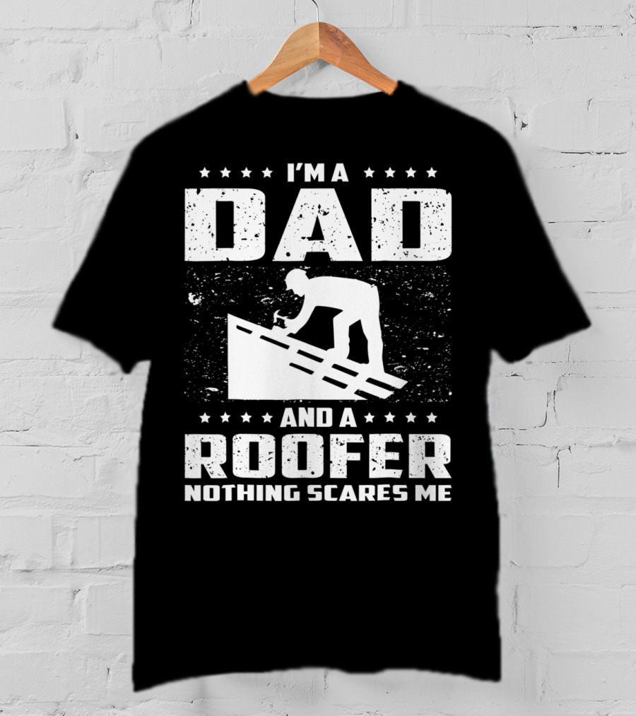 I'm A Dad And A Roofer Nothing Scares Me T-Shirt