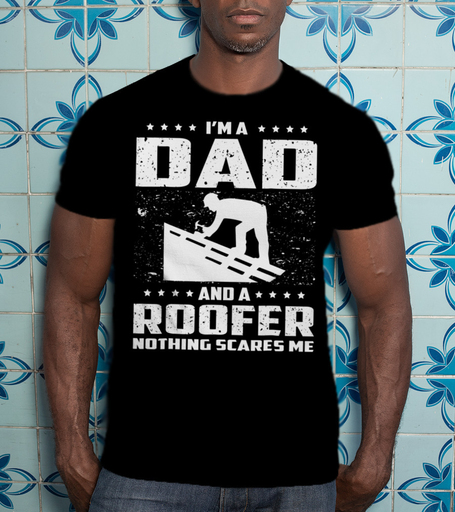I'm A Dad And A Roofer Nothing Scares Me T-Shirt