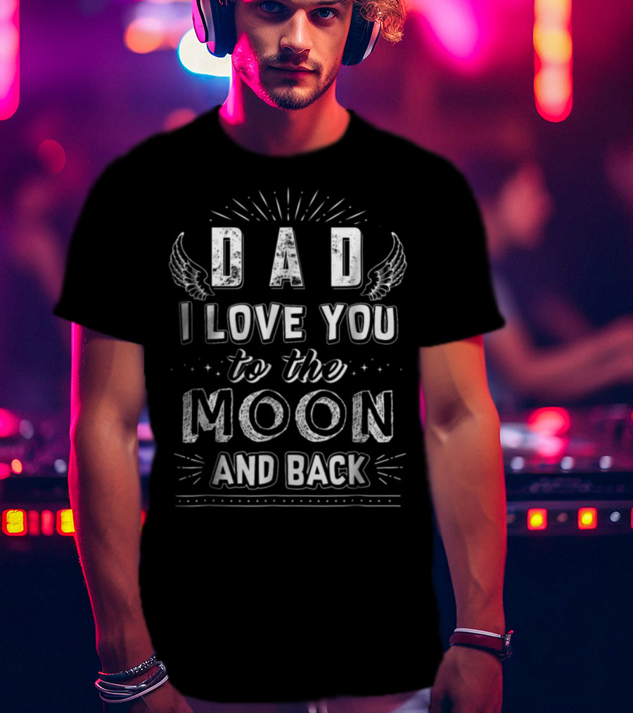 Dad I Love You To The Moon And Back With Wings And Stars Accents T-Shirt
