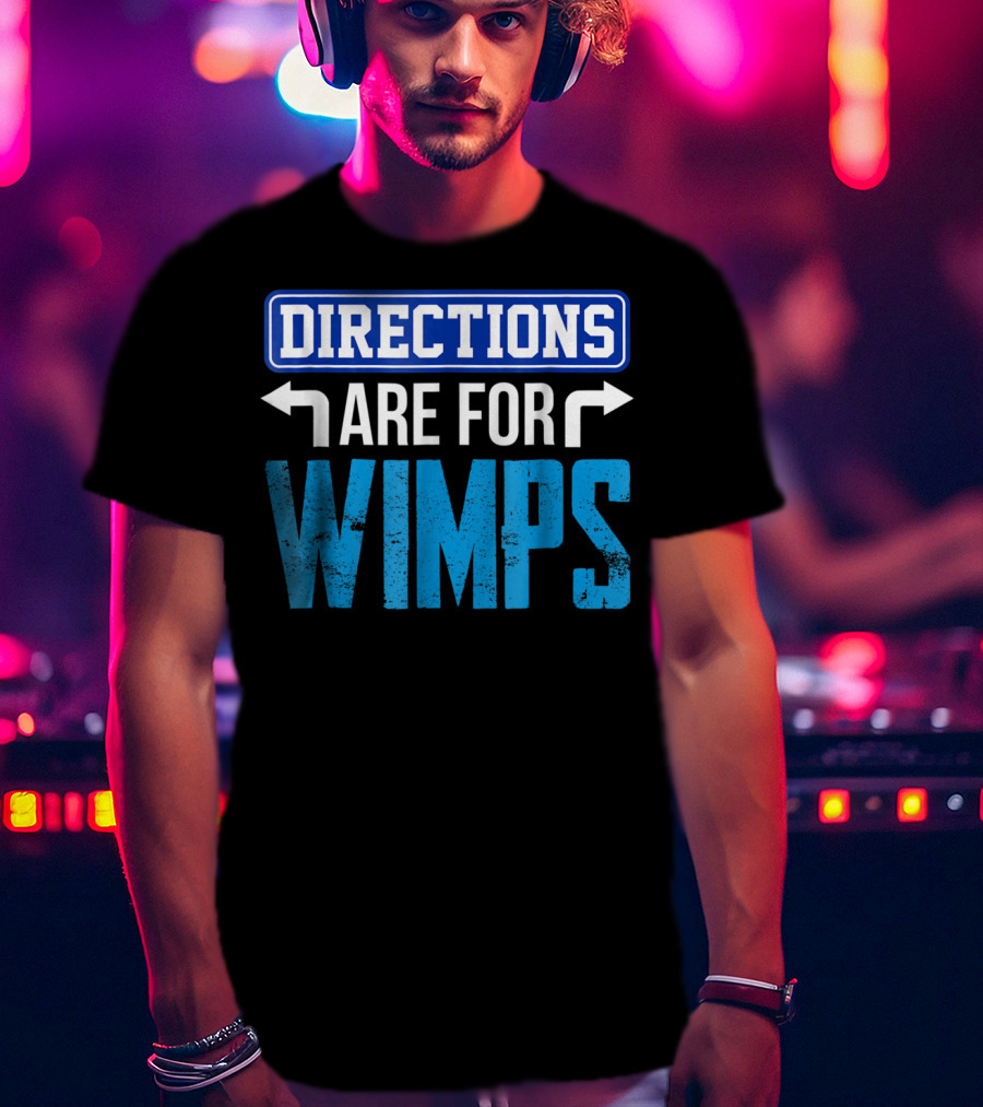 Directions Are For Wimps Dad Jokes Funny Car Road Trip Family T-Shirt