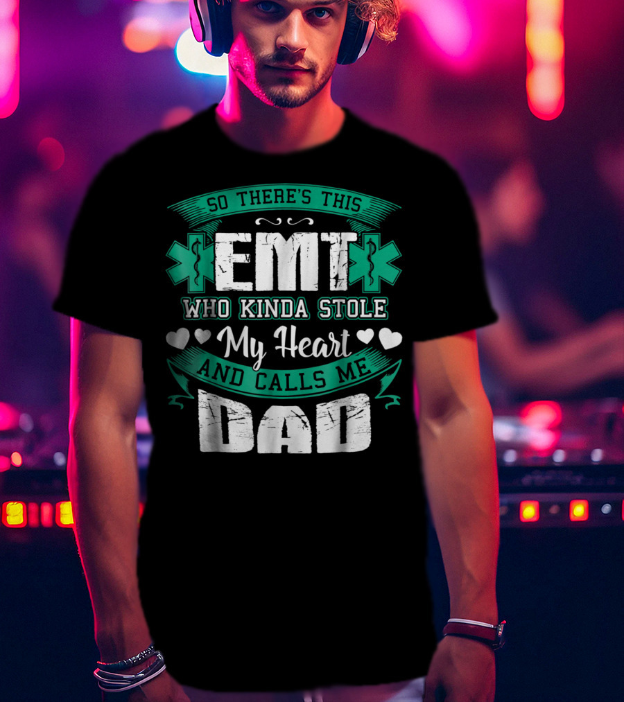 So There's This EMT Who Kinda Stole My Heart And Calls Me Dad T-Shirt