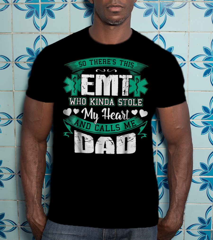 So There's This EMT Who Kinda Stole My Heart And Calls Me Dad T-Shirt