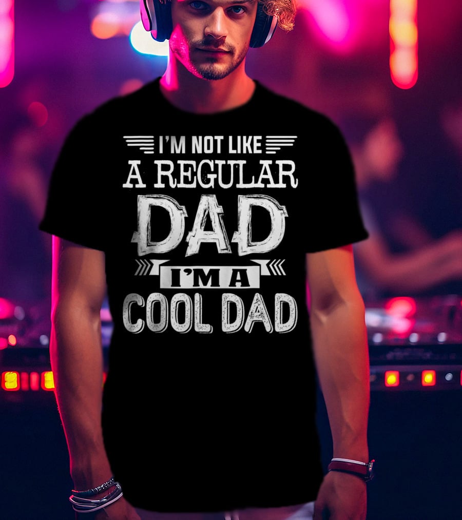 I'm Not Like A Regular Dad I'm A Cool Dad T-Shirt
