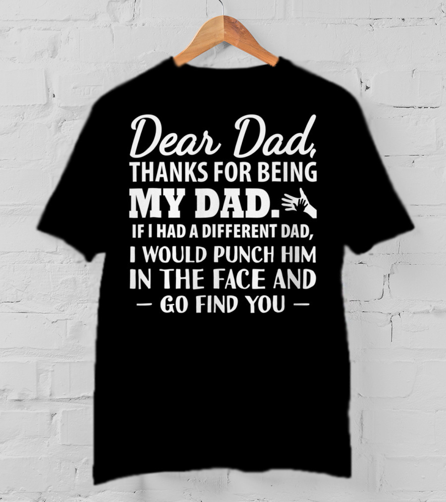 Fathers Day Dear Dad Thanks For Being My Dad Funny Punch Him In The Face Men Daddy Papa T-Shirt