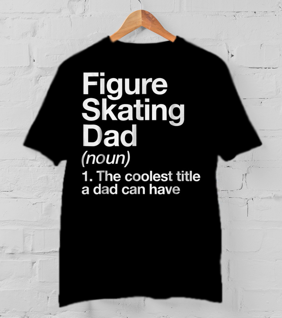 Figure Skating Dad Noun The Coolest Title A Dad Can Have T-Shirt