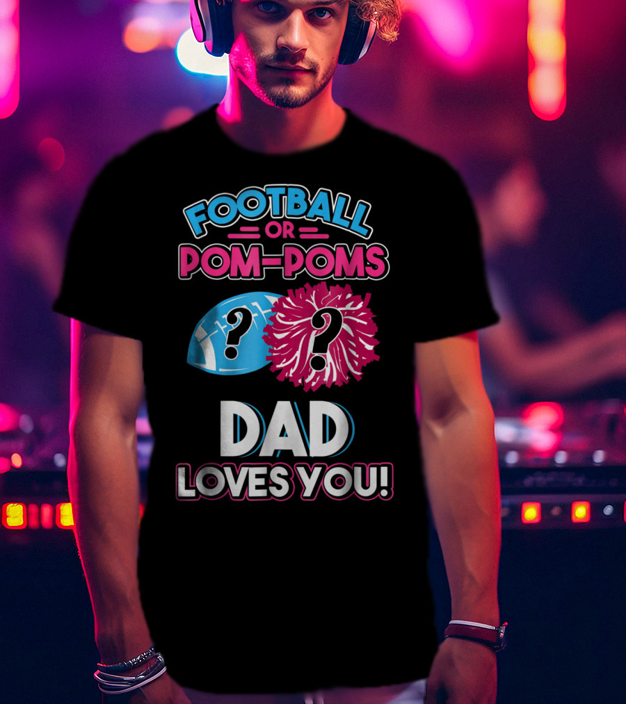 Football Or Pom-Poms Dad Loves You T-Shirt