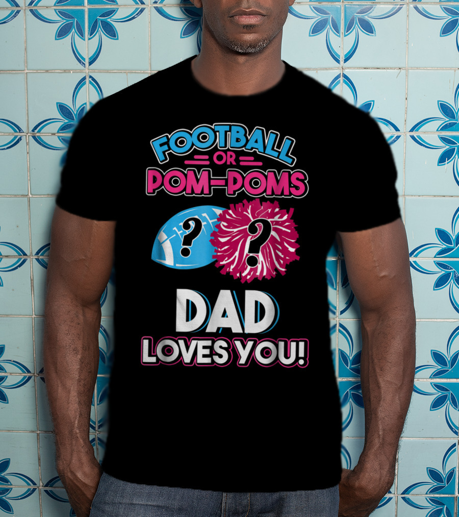 Football Or Pom-Poms Dad Loves You T-Shirt