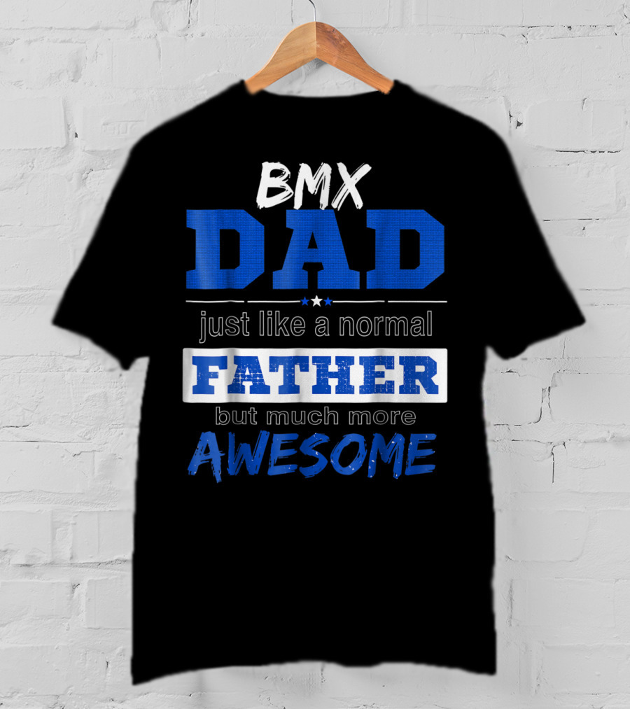BMX Dad Just Like A Normal Father But Much More Awesome T-Shirt