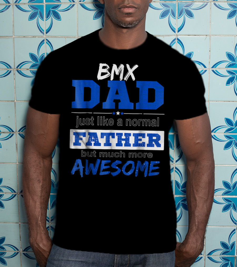 BMX Dad Just Like A Normal Father But Much More Awesome T-Shirt