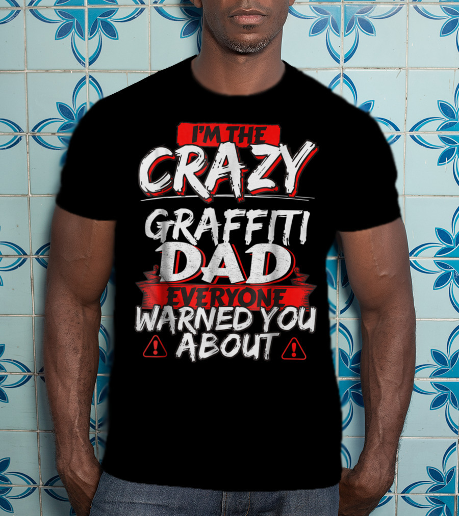 I'm The Crazy Graffiti Dad Everyone Warned You About T-Shirt