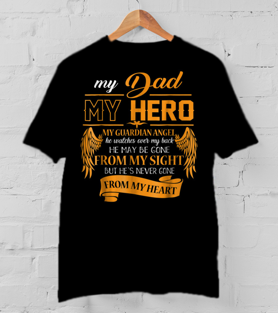 My Dad My Hero My Guardian Angel Watches Over My Back He May Be Gone From My Sight But He's Never Gone From My Heart Happy 99 T-Shirt