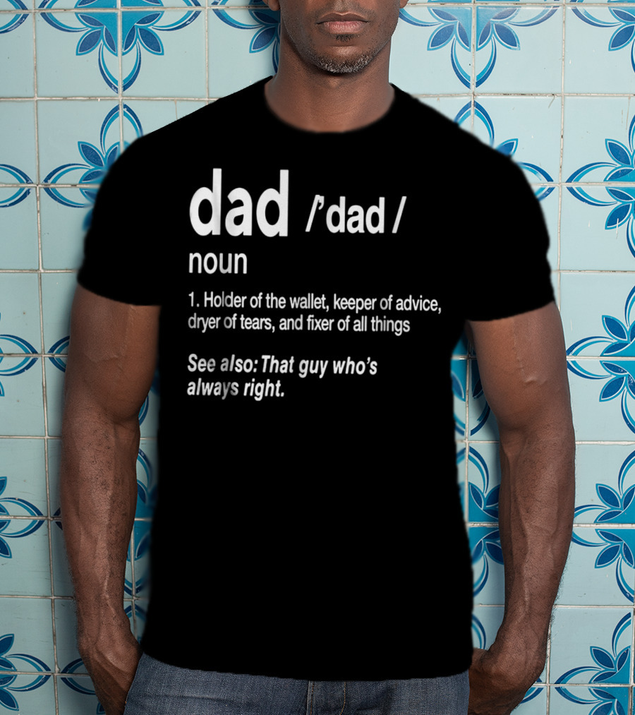 Dad Definition Funny Holder Of Wallet Keeper Of Advice Dryer Of Tears Fixer Of All Things T-Shirt