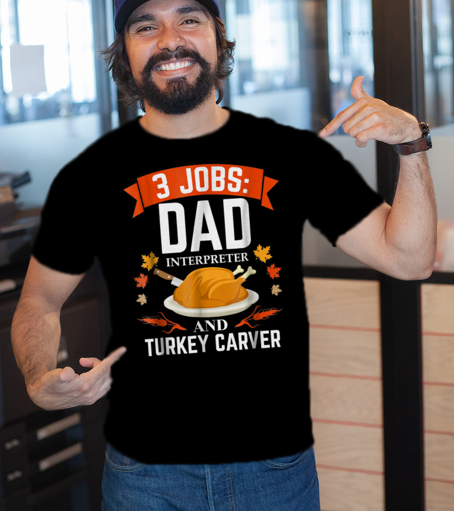 3 Jobs: Dad Interpreter And Turkey Carver T-Shirt
