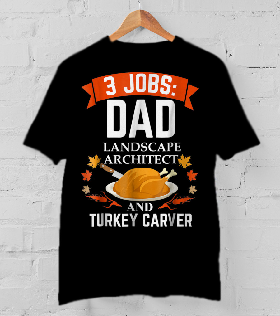3 Jobs: Dad Landscape Architect And Turkey Carver Thanksgiving97 T-Shirt