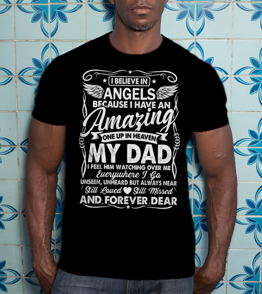I Believe In Angels Because I Have An Amazing One Up In Heaven My Dad Forever Dear T-Shirt
