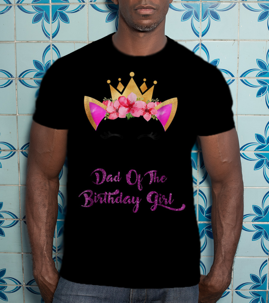 Dad Of The Birthday Girl Unicorn Crown Flowers Matching Outfit 49 T-Shirt