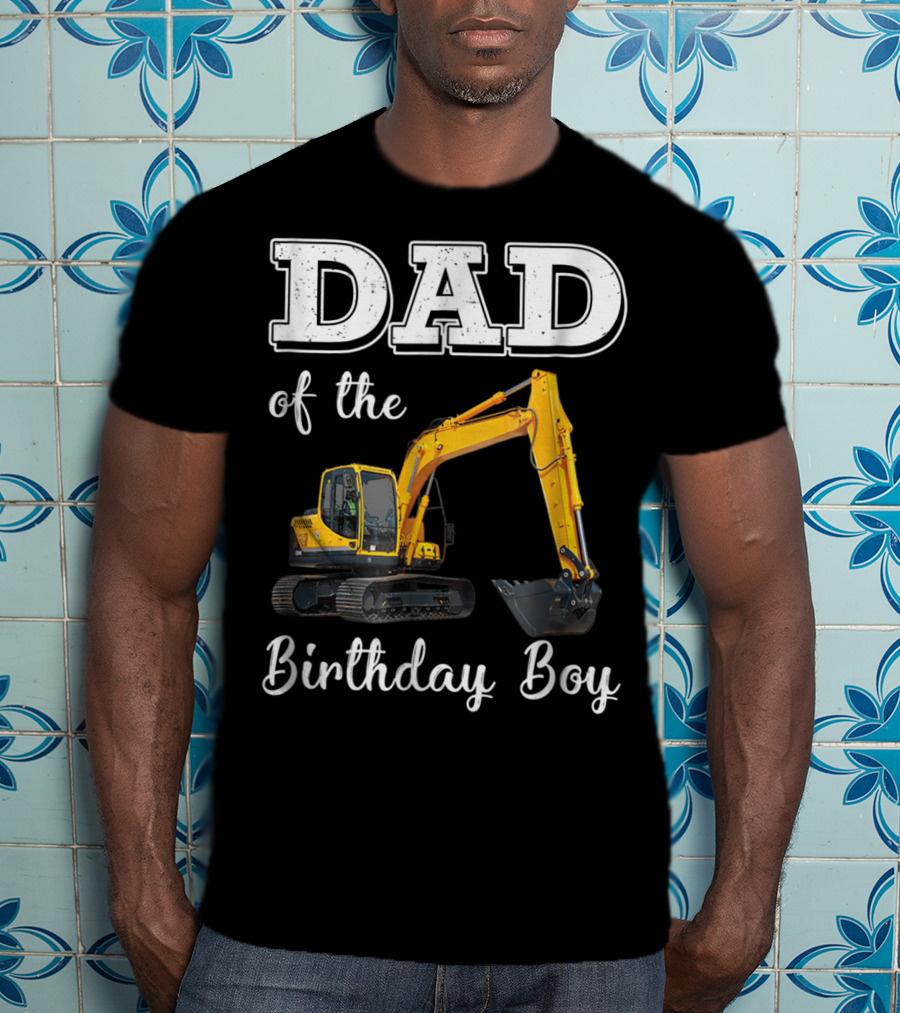 Dad Of The Birthday Boy Excavator Heavy Operator T-Shirt