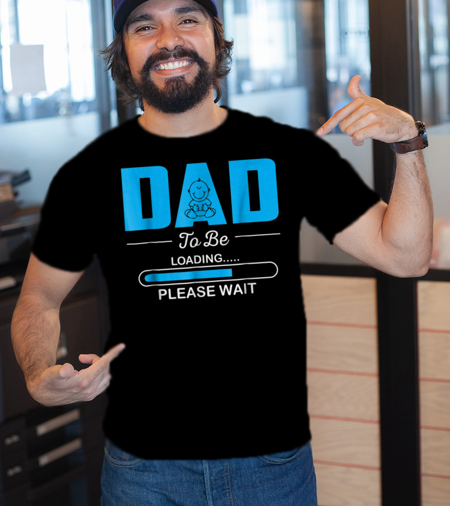 DAD To Be Loading Funny Please Wait First Time Dad T-Shirt