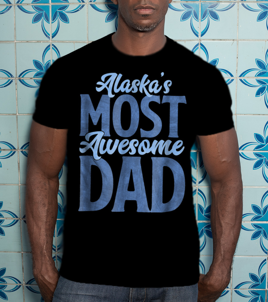 Alaska's Most Awesome Dad From Daughter T-Shirt