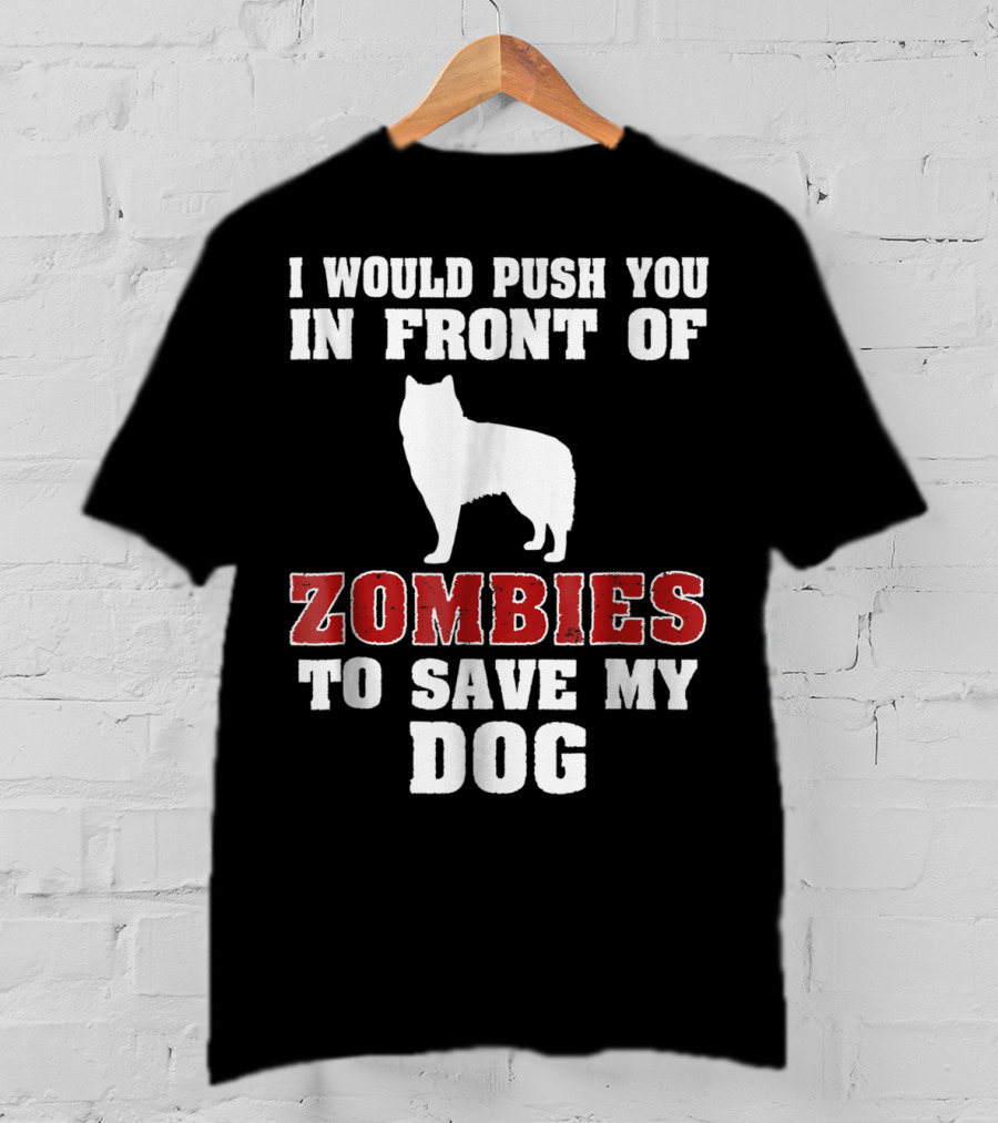 Alaskan Malamute Dog I Would Push You In Front Of Zombies To Save My Dog Halloween Mom Dad Funny T-Shirt