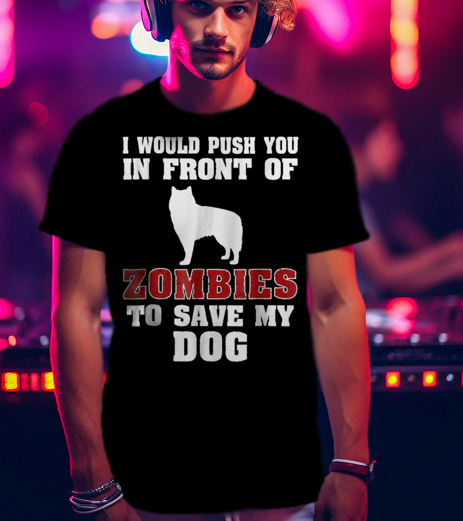 Alaskan Malamute Dog I Would Push You In Front Of Zombies To Save My Dog Halloween Mom Dad Funny T-Shirt
