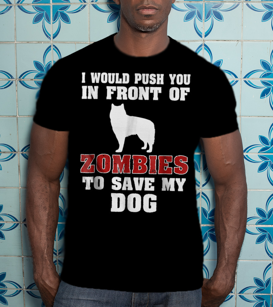 Alaskan Malamute Dog I Would Push You In Front Of Zombies To Save My Dog Halloween Mom Dad Funny T-Shirt