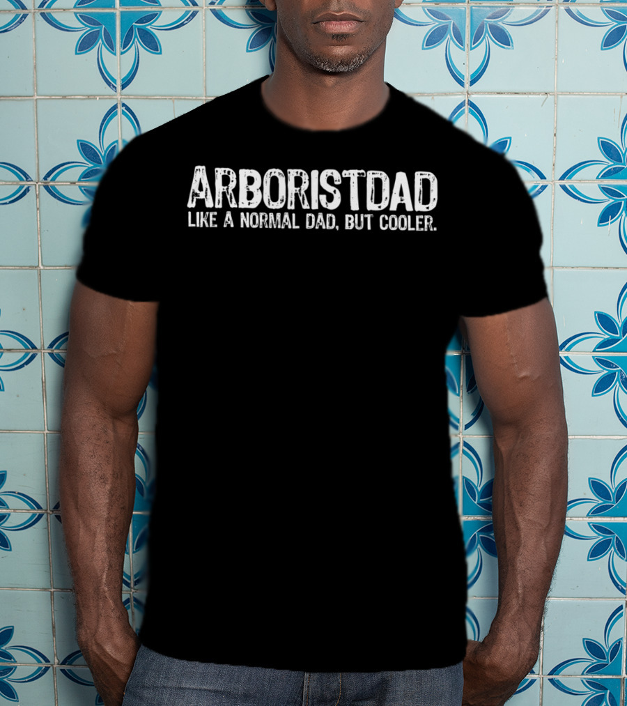 ARBORISTDAD Like A Normal Dad, But Cooler T-Shirt