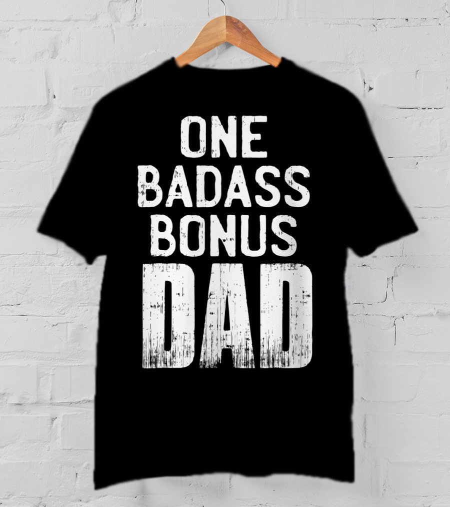 One Badass Bonus Dad T-Shirt