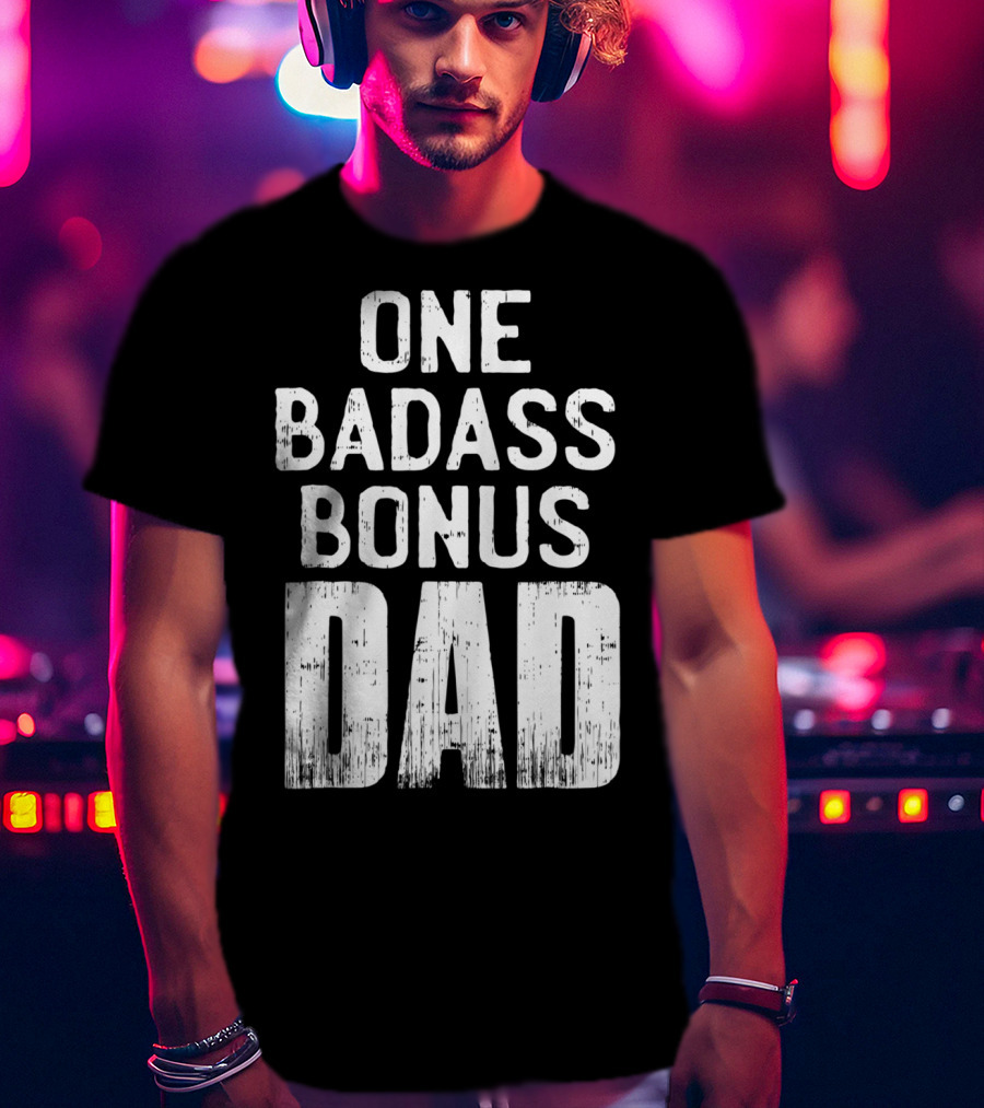One Badass Bonus Dad T-Shirt