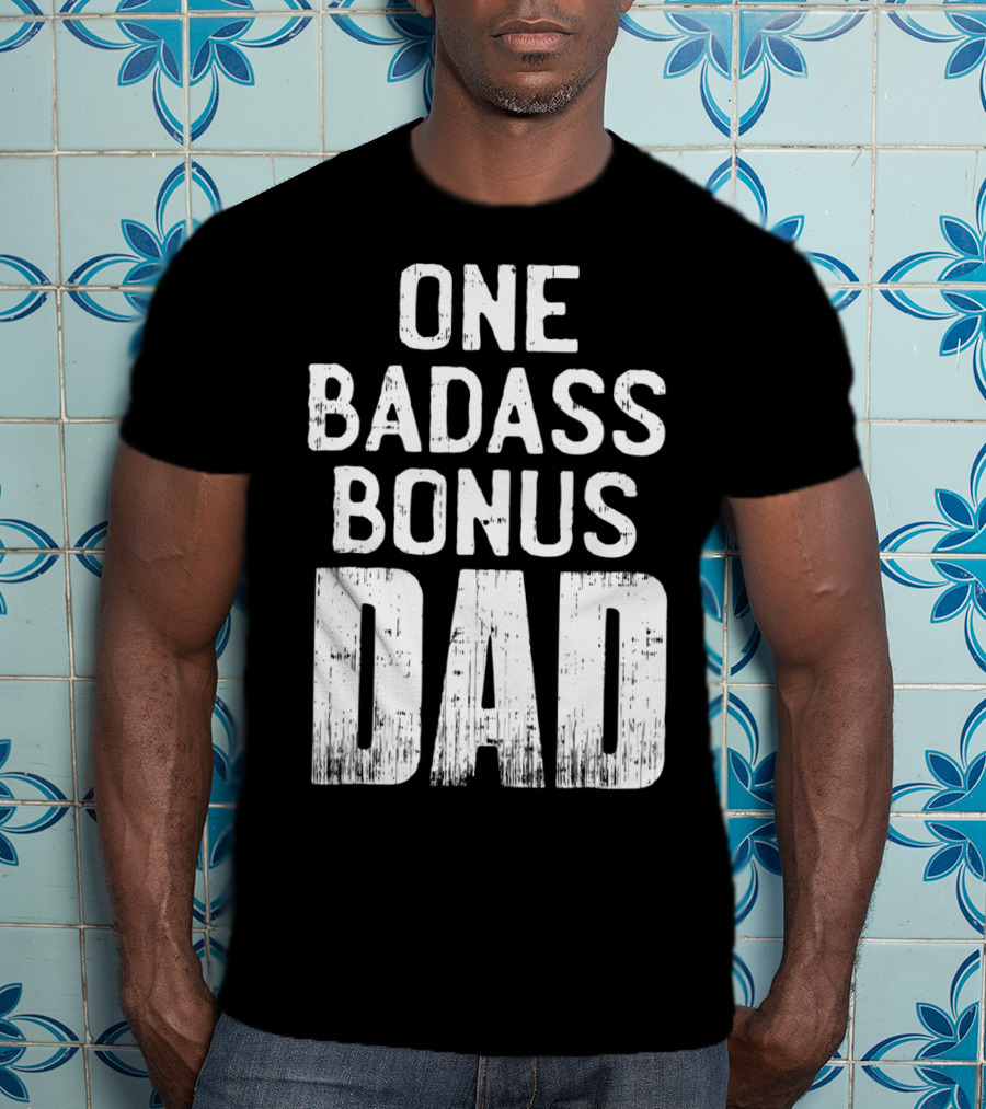 One Badass Bonus Dad T-Shirt