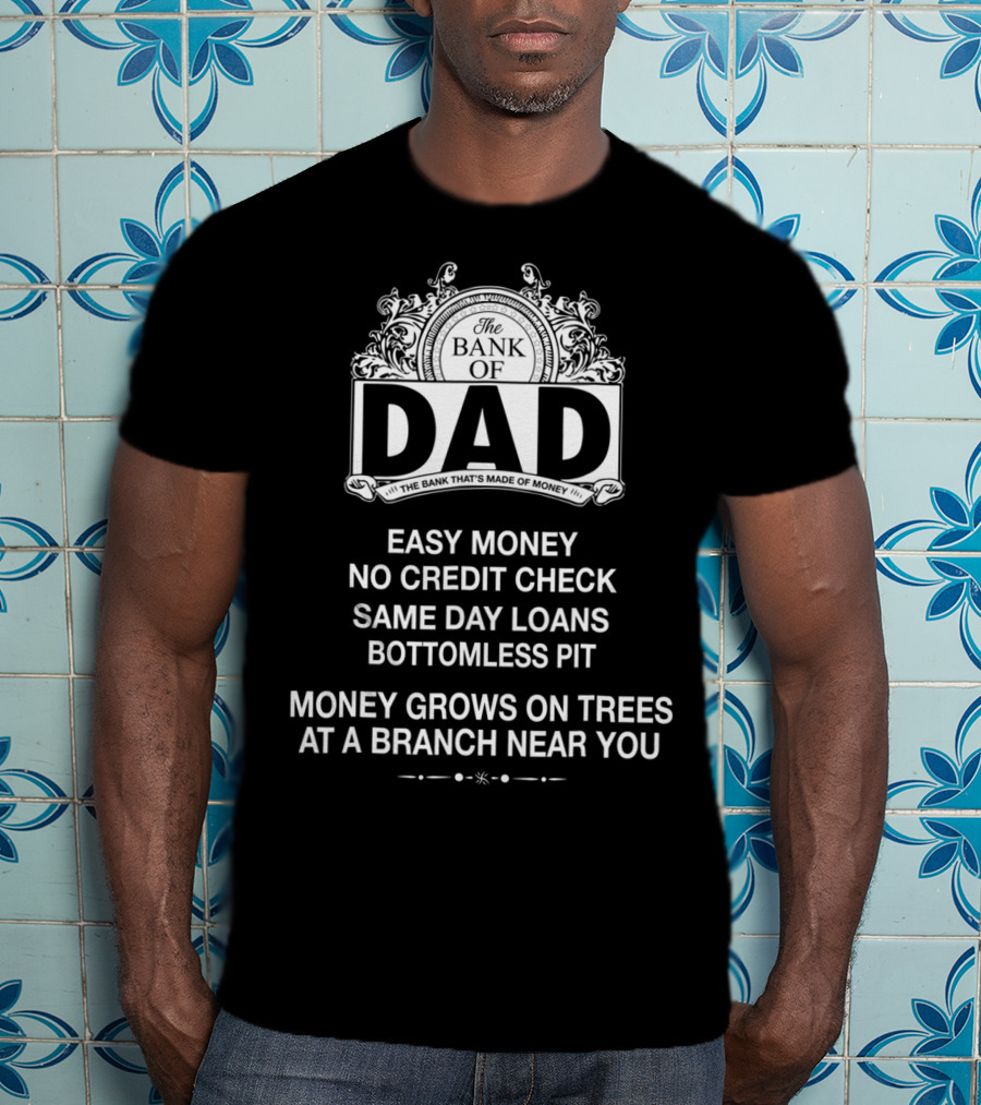 The Bank Of Dad Easy Money No Credit Check Same Day Loans Money Grows On Trees At A Branch Near You T-Shirt